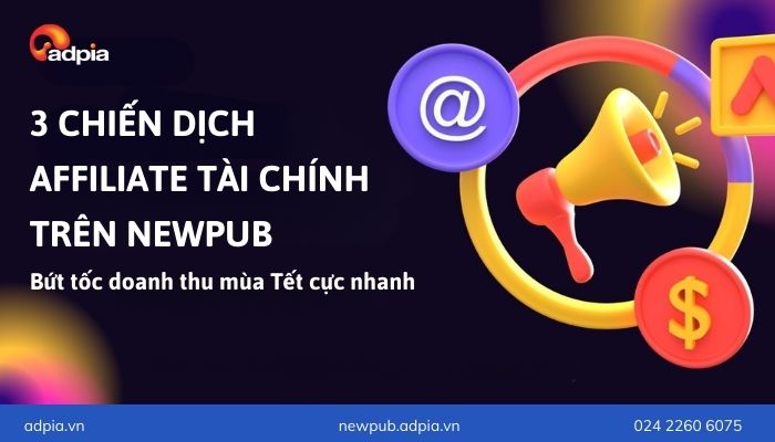 TOP 3 chiến dịch Affiliate Finance bứt tốc doanh thu mùa Tết trên NewPub